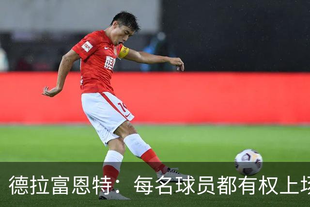 德拉富恩特：每名球员都有权上场，不上场时也要尊重队友